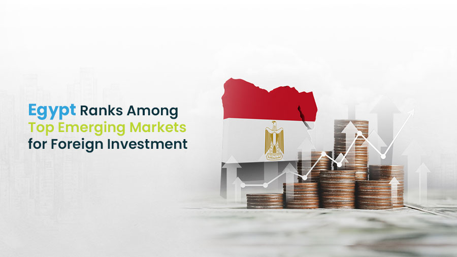 Egypt Ranks Among Top Emerging Markets for Foreign Investment