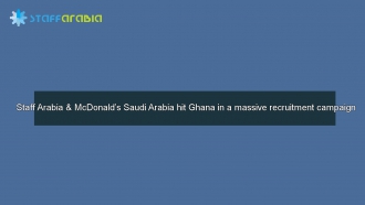 Staff Arabia & McDonald’s Saudi Arabia hit Ghana in a massive recruitment campaign 