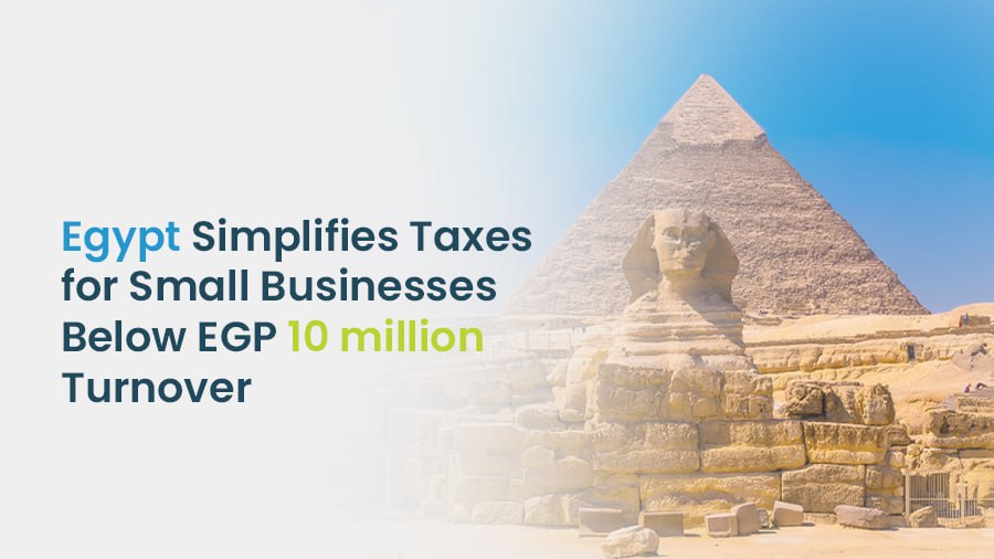 Egypt Simplifies Taxes for Small Businesses Below EGP 10 million Turnover